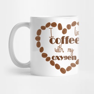 I like coffee with my oxygen Mug
